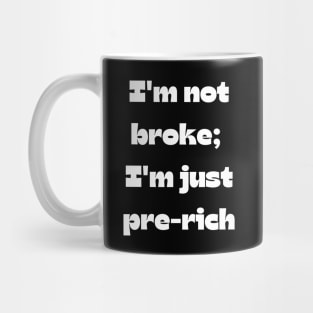 Funny money quote: I'm not broke;  I'm just pre-rich Mug